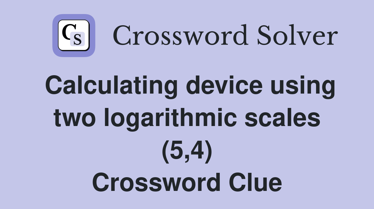 Calculating device using two logarithmic scales (5,4) Crossword Clue